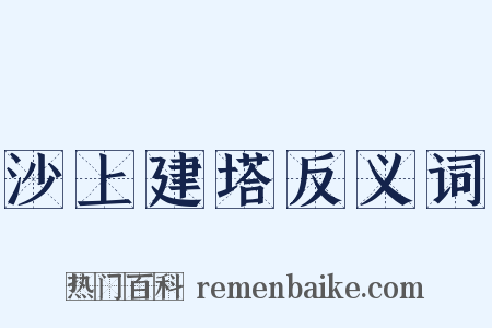 沙上建塔反义词是什么意思的图片